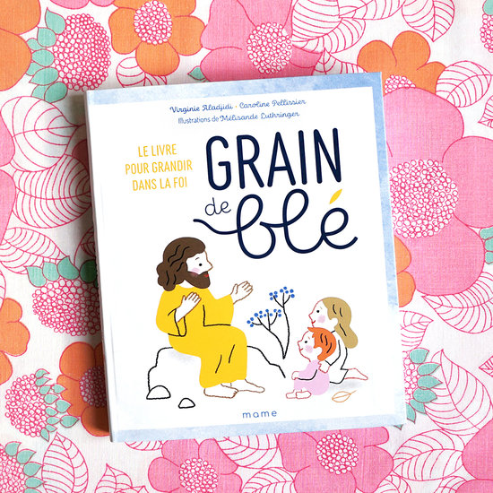 Grain de blé, le livre pour grandir dans la foi