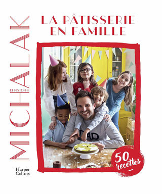 Christophe Michalak : la patisserie en famille - Editions Harper Collins